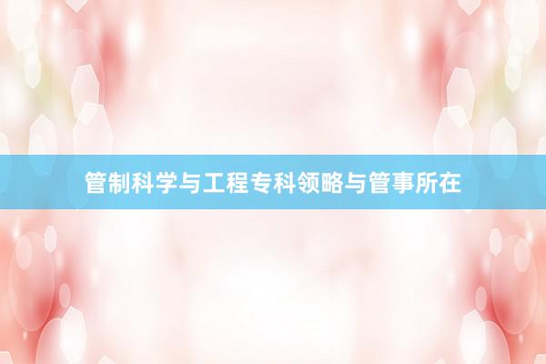 管制科学与工程专科领略与管事所在