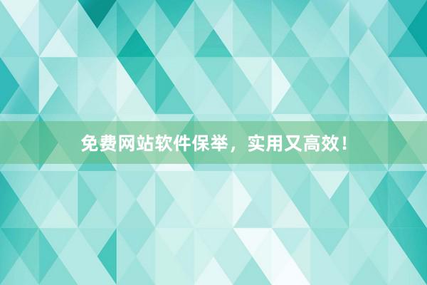 免费网站软件保举，实用又高效！